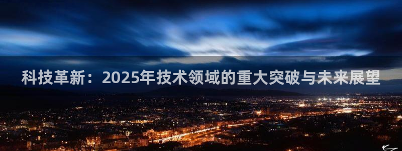 科技革新：2025年技术领域的重大突破与未来展望